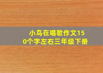 小鸟在唱歌作文150个字左右三年级下册