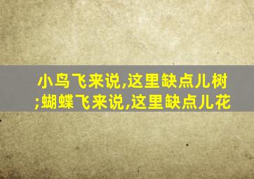 小鸟飞来说,这里缺点儿树;蝴蝶飞来说,这里缺点儿花