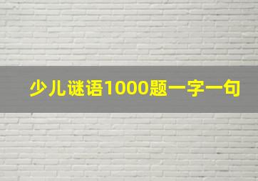 少儿谜语1000题一字一句