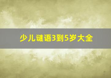 少儿谜语3到5岁大全