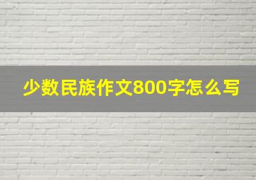 少数民族作文800字怎么写