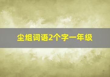 尘组词语2个字一年级