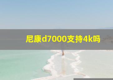 尼康d7000支持4k吗