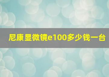 尼康显微镜e100多少钱一台