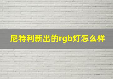 尼特利新出的rgb灯怎么样