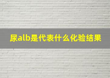 尿alb是代表什么化验结果