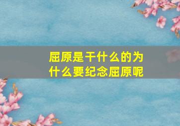 屈原是干什么的为什么要纪念屈原呢