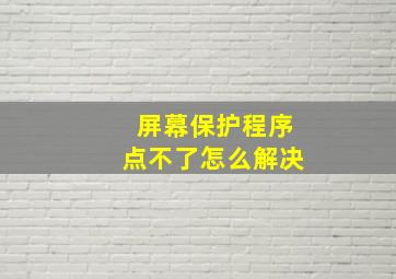 屏幕保护程序点不了怎么解决