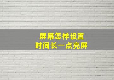 屏幕怎样设置时间长一点亮屏