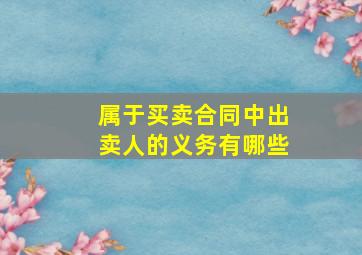 属于买卖合同中出卖人的义务有哪些