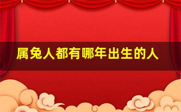 属兔人都有哪年出生的人