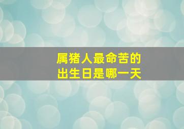 属猪人最命苦的出生日是哪一天