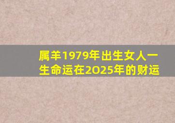 属羊1979年出生女人一生命运在2O25年的财运