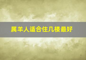 属羊人适合住几楼最好