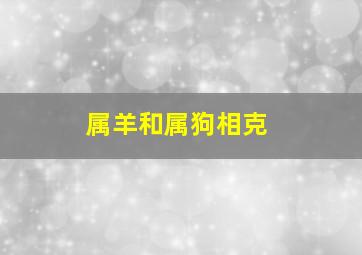 属羊和属狗相克