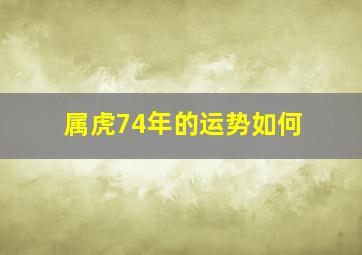 属虎74年的运势如何