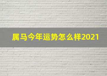 属马今年运势怎么样2021