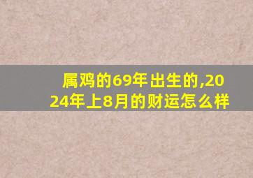 属鸡的69年出生的,2024年上8月的财运怎么样