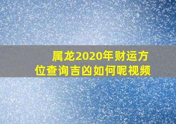 属龙2020年财运方位查询吉凶如何呢视频