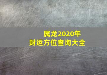 属龙2020年财运方位查询大全