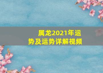 属龙2021年运势及运势详解视频