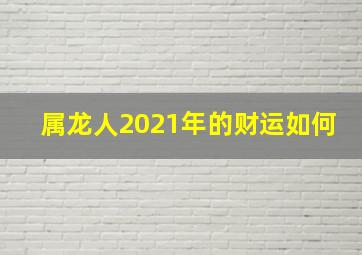 属龙人2021年的财运如何