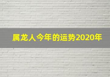 属龙人今年的运势2020年