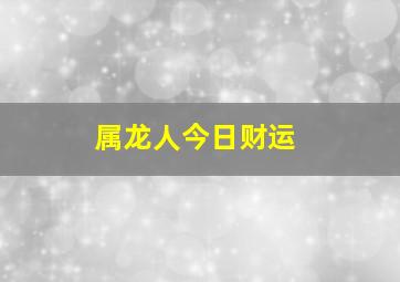 属龙人今日财运