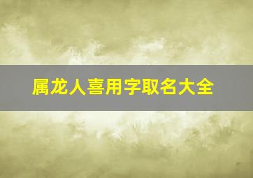 属龙人喜用字取名大全