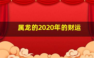 属龙的2020年的财运