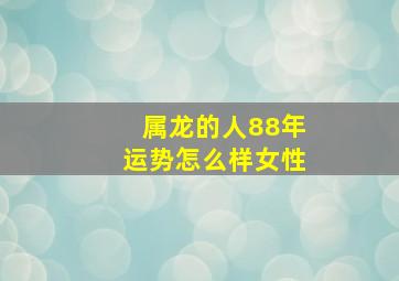 属龙的人88年运势怎么样女性