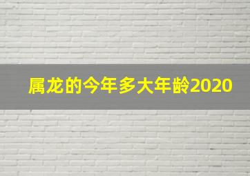 属龙的今年多大年龄2020