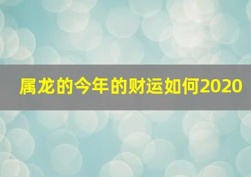 属龙的今年的财运如何2020