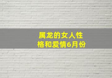 属龙的女人性格和爱情6月份