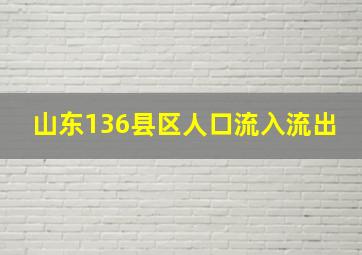 山东136县区人口流入流出