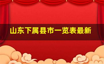 山东下属县市一览表最新