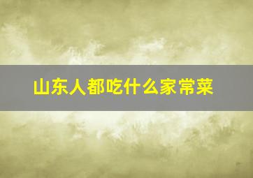 山东人都吃什么家常菜