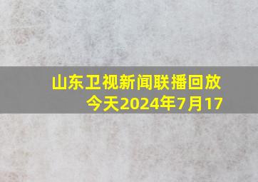 山东卫视新闻联播回放今天2024年7月17