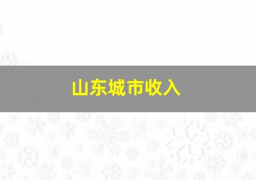 山东城市收入