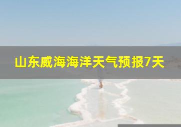 山东威海海洋天气预报7天