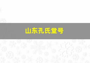 山东孔氏堂号