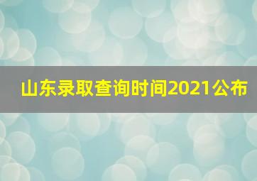 山东录取查询时间2021公布