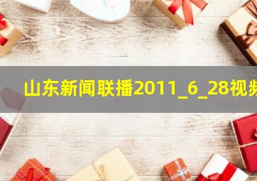 山东新闻联播2011_6_28视频