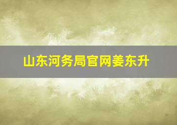 山东河务局官网姜东升