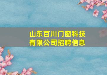 山东百川门窗科技有限公司招聘信息