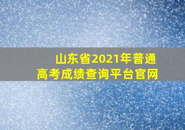 山东省2021年普通高考成绩查询平台官网