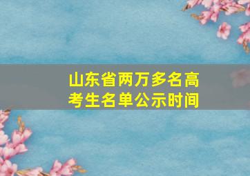 山东省两万多名高考生名单公示时间