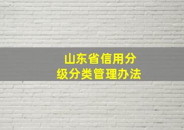 山东省信用分级分类管理办法