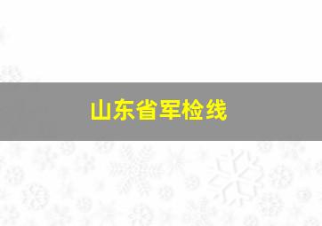 山东省军检线