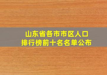 山东省各市市区人口排行榜前十名名单公布